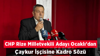 Saadet Partisi Rize İftarında CHP Milletvekili Adayı Ocaklı’dan ÇAYKUR İşçisine Kadro Sözü