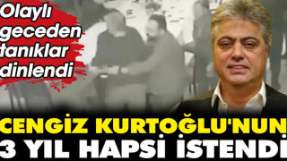 Şarkıcı Cengiz Kurtoğlu'nun 3 yıl hapsi istendi. Olaylı geceden tanıklar dinlendi