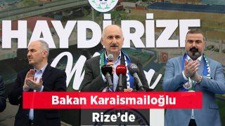 BAKAN KARAİSMAİLOĞLU RİZE’DE