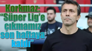 Bülent Korkmaz: “Süper Lig’e çıkmamız son haftaya kaldı”