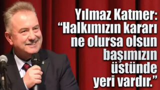 Katmer: 'Halkımızın kararı ne olursa olsun başımızın üstünde yeri vardır'