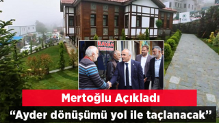 Mertoğlu; “Ayder dönüşümü yol ile taçlanacak”