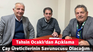 Ocaklı: Çay Üreticilerinin Savunucusu Olacağım