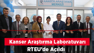 Recep Tayyip Erdoğan Üniversitesinde Kanser Araştırma Laboratuvarı açıldı