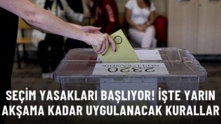 Seçim yasakları bugün başlıyor! İşte 14 Mayıs akşamına kadar uygulanacak kurallar