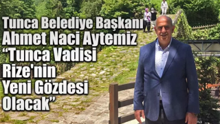 Tunca Rize'nin yeni turizm gözdesi olmaya aday