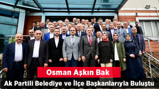 Osman Aşkın Bak, AK Partili belediye ve ilçe başkanları ile bir araya geldi