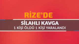 Rize'de silahlı kavga: 1 ölü 1 yaralı