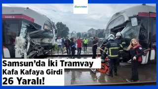 Samsun'da iki tramvay çarpıştı: 26 kişi yaralandı