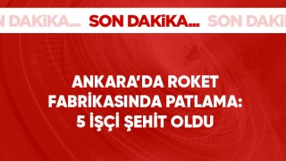 Son Dakika: Ankara'da roket fabrikasında patlama meydana geldi: 5 işçi şehit oldu