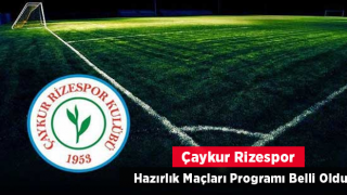 Çaykur Rizespor, Hazırlık Maçları Programını Açıkladı