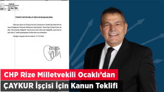 CHP Rize Milletvekili Ocaklı’dan ÇAYKUR işçisi için kanun teklifi