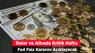 Dolar ve altında kritik hafta: Fed faiz kararını açıklayacak