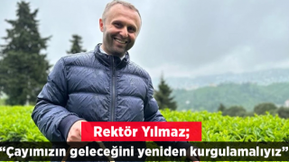 Rektör Yılmaz: Çayımızın geleceğini yeniden kurgulamalıyız