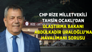 Tahsin Ocaklı Ulaştırma Bakanına Rize-Artvin Havalimanını sordu.