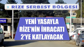 Yeni yasayla Rize’nin ihracatı 2'ye katlayacak.