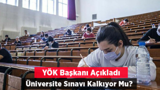 YÖK Başkanı, Üniversite Sınavlarının Kaldırılıp Kaldırılmayacağı Konusunda Açıklama Yaptı