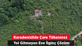 Yol olmayan evine Karadenizli'den ilginç çözüm