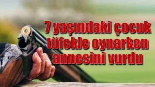 7 yaşındaki çocuk tüfekle oynarken annesini vurdu