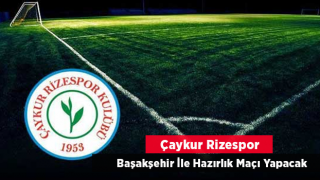 Çaykur Rizespor ile Medipol Başakşehir hazırlık maçı yapacak