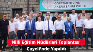 Milli Eğitim Müdürleri toplantısı Çayeli’nde gerçekleştirildi