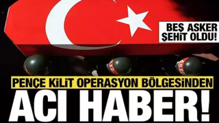 PENÇE-KİLİT OPERASYONU BÖLGESİNDE 5 ASKER ŞEHİT OLDU