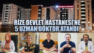 Rize Devlet Hastanesi’ne 5 uzman doktor atandı
