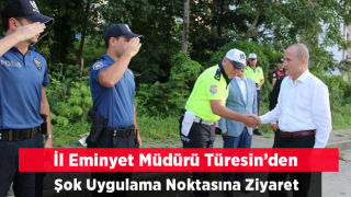 Rize İl Emniyet Müdürü Türesin’den Şok Uygulama Noktasına Ziyaret