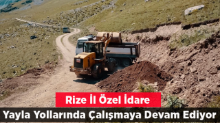 Rize İl Özel İdaresi yayla yollarındaki çalışmalarına devam ediyor