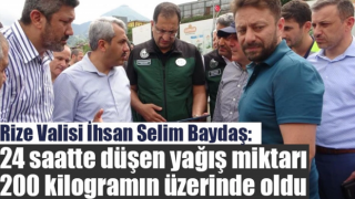 Rize Valisi İhsan Selim Baydaş: “24 saatte düşen yağış miktarı 200 kilogramın üzerinde oldu”