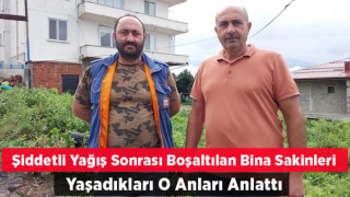 Rize’de Şiddetli Yağış Sonrası Boşaltılan Bina Sakinleri Yaşadıkları O Anları Anlattı