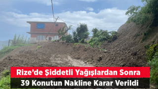 Rize'de şiddetli yağışların ardından 39 konutun nakline karar verildi