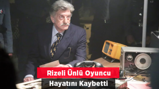 Rizeli Ünlü Oyuncu Hayatını Kaybetti