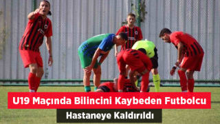 U19 Maçında Bilincini Kaybeden Futbolcu Hastaneye Kaldırıldı