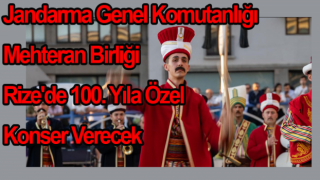 Jandarma Genel Komutanlığı Mehteran Birliği Rize'de 100. Yıla Özel Konser Verecek