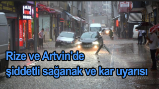 Rize ve Artvin'de şiddetli sağanak ve kar uyarısı