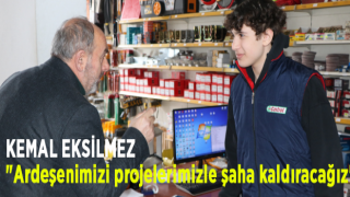 KEMAL EKSİLMEZ "Ardeşenimizi projelerimizle şaha kaldıracağız"