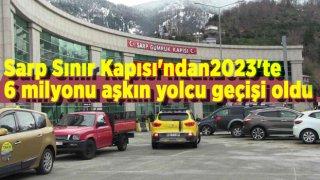 Sarp Sınır Kapısı'ndan 2023'te 6 milyonu aşkın yolcu geçişi oldu