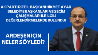 AK PARTİ RİZE İL BAŞKANI HİKMET AYAR SEÇİM ÇALIŞMALARINI DEĞERLENDİRDİ