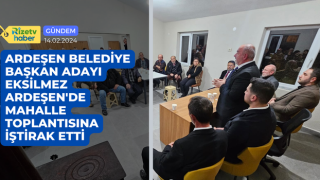 ARDEŞEN BELEDİYE BAŞKAN ADAYI EKSİLMEZ MAHALLE TOPLANTISINA İŞTİRAK ETTİ