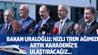 Bakan Uraloğlu: Hızlı tren ağımızı artık Karadeniz'e ulaştıracağız