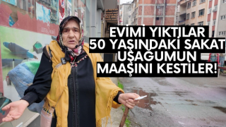 EVİMİ YIKTILAR 50 YAŞINDAKİ SAKAT UŞAĞUMUN MAAŞINI KESTİLER!