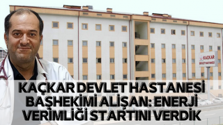 Kaçkar Devlet Hastanesi Başhekimi ALİŞAN; Enerji Verimliği Startını Verdik