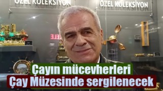 Koleksiyon açılıyor, Rize’ye ’Çay müzesi’ geliyor