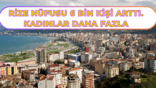 RİZE NÜFUSU 6 BİN KİŞİ ARTTI. KADINLAR DAHA FAZLA