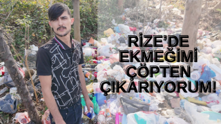 RİZE’DE EKMEĞİMİ ÇÖPTEN ÇIKARIYORUM!