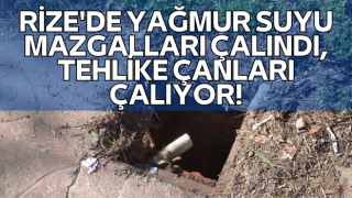 Rize'de Yağmur Suyu Mazgalları Çalındı, Tehlike Çanları Çalıyor!