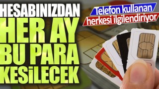 Telefon kullanan herkesi ilgilendiriyor! Hesabınızdan her ay kesilecek!