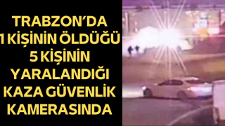 Trabzon’da 1 Kişinin Öldüğü, 5 Kişinin Yaralandığı Kaza Güvenlik Kamerasında