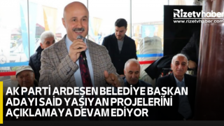 AK PARTİ ARDEŞEN BELEDİYE BAŞKAN ADAYI SAİD YAŞIYAN PROJELERİNİ AÇIKLAMAYA DEVAM EDİYOR